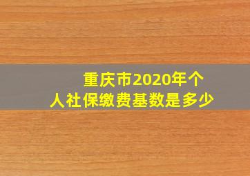 重庆市2020年个人社保缴费基数是多少