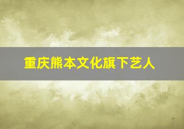 重庆熊本文化旗下艺人