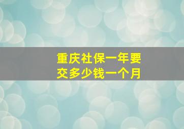 重庆社保一年要交多少钱一个月