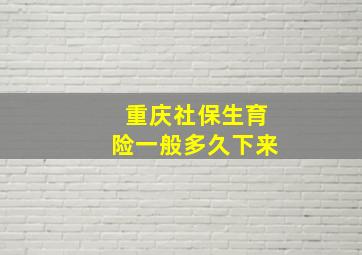 重庆社保生育险一般多久下来