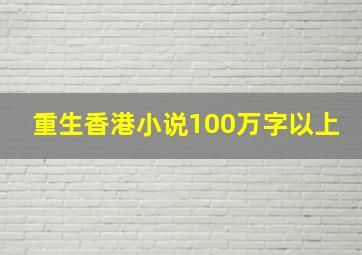 重生香港小说100万字以上