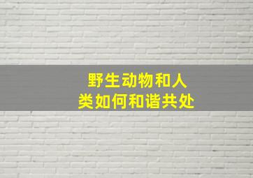 野生动物和人类如何和谐共处