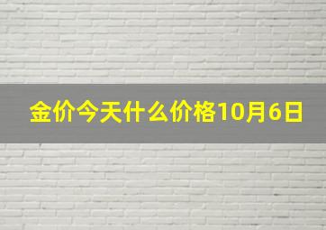 金价今天什么价格10月6日