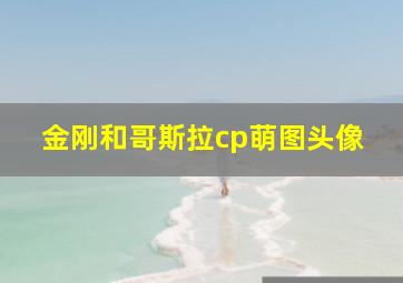 金刚和哥斯拉cp萌图头像