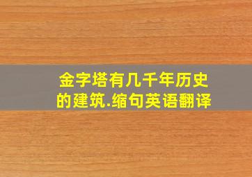 金字塔有几千年历史的建筑.缩句英语翻译