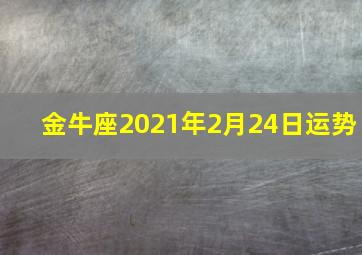 金牛座2021年2月24日运势