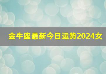 金牛座最新今日运势2024女