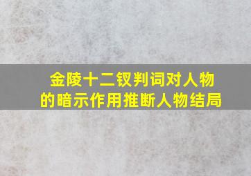 金陵十二钗判词对人物的暗示作用推断人物结局