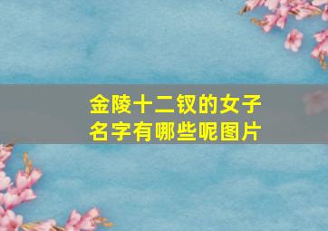 金陵十二钗的女子名字有哪些呢图片