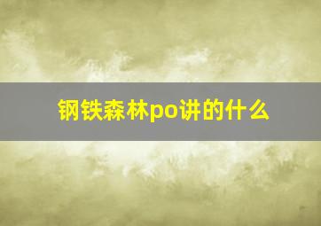 钢铁森林po讲的什么