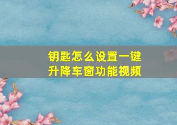 钥匙怎么设置一键升降车窗功能视频