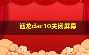 钰龙dac10关闭屏幕