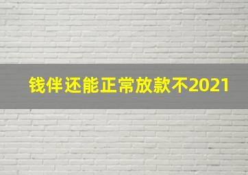 钱伴还能正常放款不2021