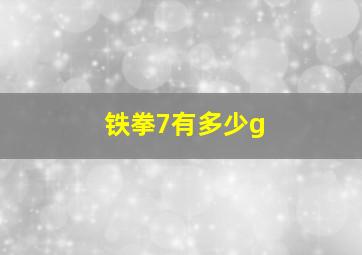 铁拳7有多少g