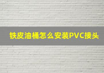 铁皮油桶怎么安装PVC接头