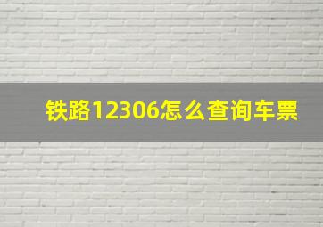 铁路12306怎么查询车票