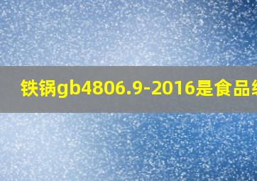 铁锅gb4806.9-2016是食品级吗