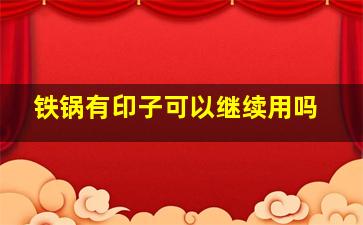 铁锅有印子可以继续用吗