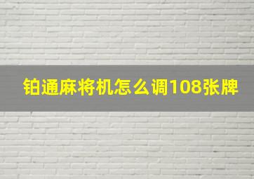 铂通麻将机怎么调108张牌