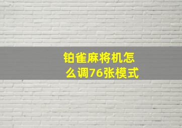 铂雀麻将机怎么调76张模式