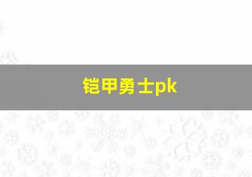 铠甲勇士pk