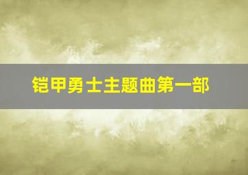 铠甲勇士主题曲第一部