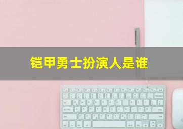 铠甲勇士扮演人是谁