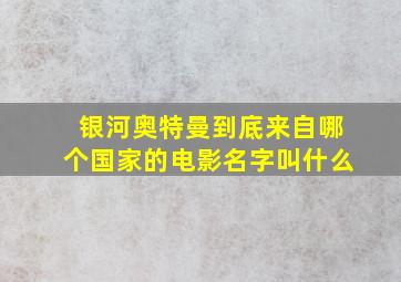 银河奥特曼到底来自哪个国家的电影名字叫什么