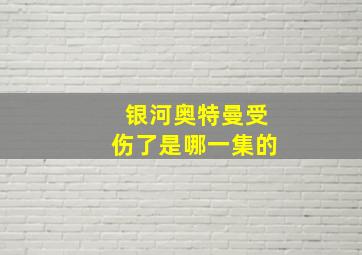 银河奥特曼受伤了是哪一集的