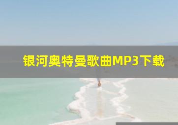 银河奥特曼歌曲MP3下载