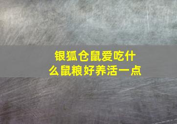 银狐仓鼠爱吃什么鼠粮好养活一点