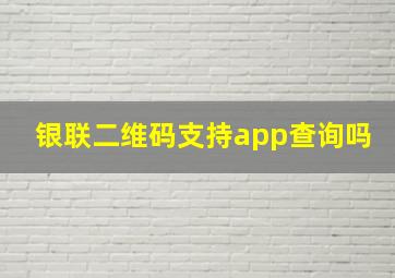 银联二维码支持app查询吗