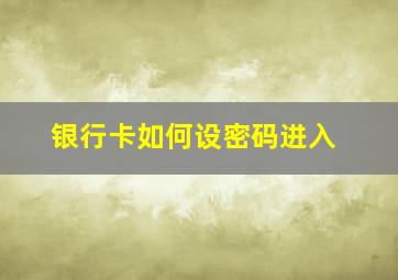 银行卡如何设密码进入