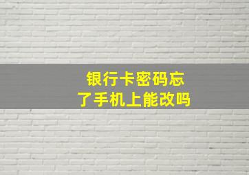 银行卡密码忘了手机上能改吗