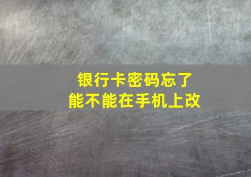 银行卡密码忘了能不能在手机上改