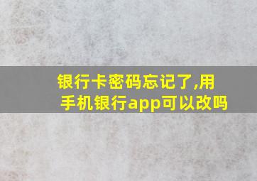 银行卡密码忘记了,用手机银行app可以改吗