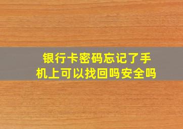 银行卡密码忘记了手机上可以找回吗安全吗