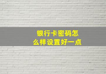 银行卡密码怎么样设置好一点