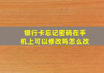 银行卡忘记密码在手机上可以修改吗怎么改