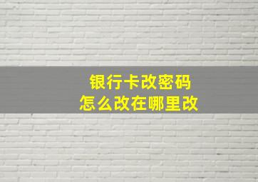 银行卡改密码怎么改在哪里改