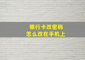 银行卡改密码怎么改在手机上