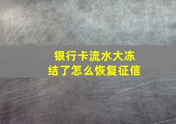 银行卡流水大冻结了怎么恢复征信