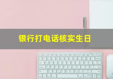 银行打电话核实生日