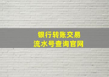 银行转账交易流水号查询官网