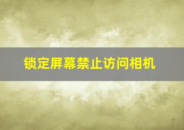 锁定屏幕禁止访问相机