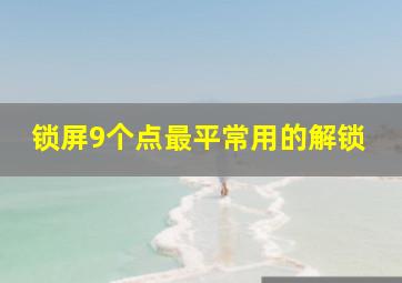 锁屏9个点最平常用的解锁