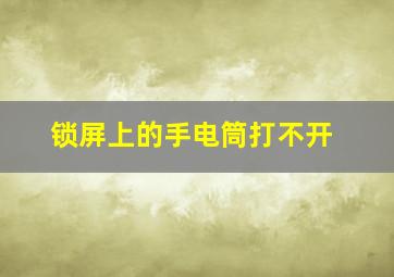 锁屏上的手电筒打不开