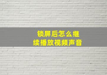 锁屏后怎么继续播放视频声音