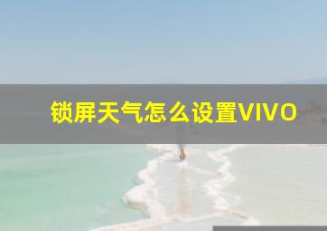 锁屏天气怎么设置VIVO