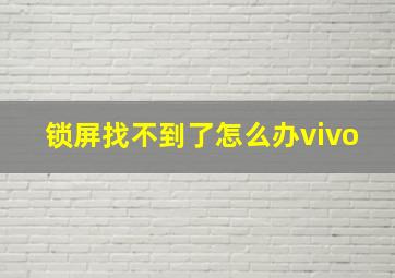 锁屏找不到了怎么办vivo